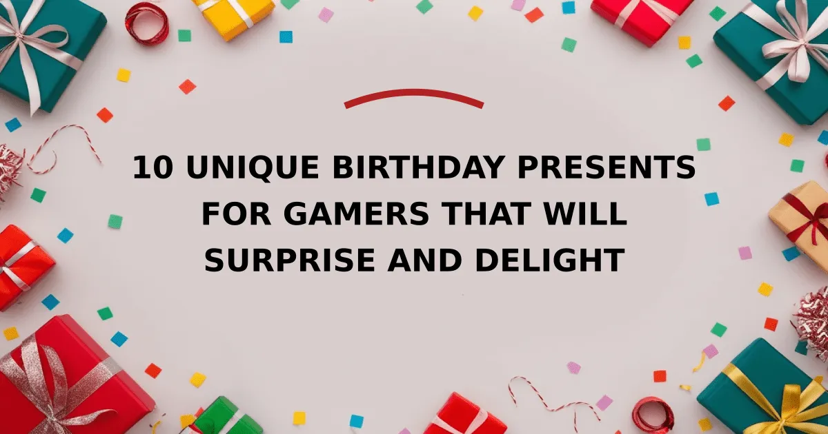 10 Unique Birthday Presents for Gamers That Will Surprise and Delight